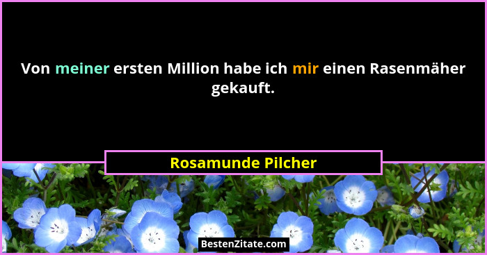 Von meiner ersten Million habe ich mir einen Rasenmäher gekauft.... - Rosamunde Pilcher