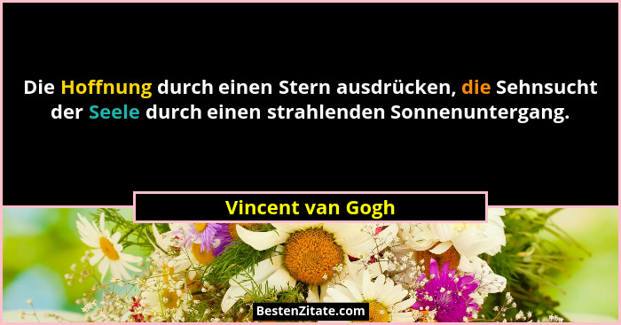 Die Hoffnung durch einen Stern ausdrücken, die Sehnsucht der Seele durch einen strahlenden Sonnenuntergang.... - Vincent van Gogh