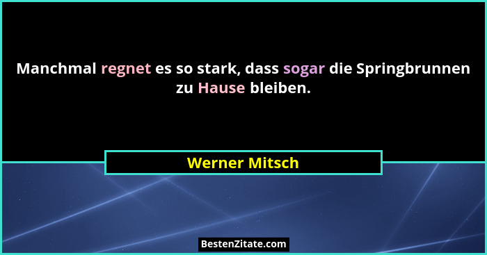 Manchmal regnet es so stark, dass sogar die Springbrunnen zu Hause bleiben.... - Werner Mitsch