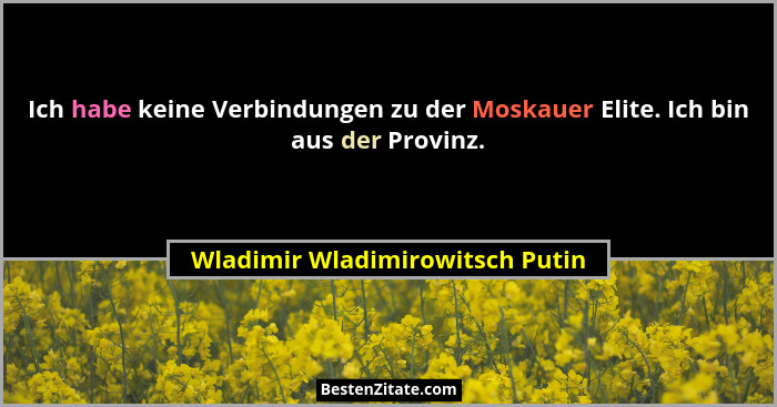 Ich habe keine Verbindungen zu der Moskauer Elite. Ich bin aus der Provinz.... - Wladimir Wladimirowitsch Putin