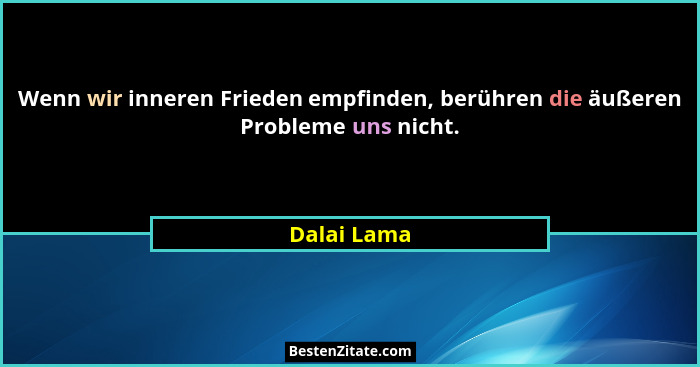 Wenn wir inneren Frieden empfinden, berühren die äußeren Probleme uns nicht.... - Dalai Lama