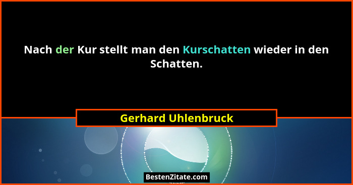 Nach der Kur stellt man den Kurschatten wieder in den Schatten.... - Gerhard Uhlenbruck