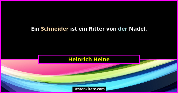 Ein Schneider ist ein Ritter von der Nadel.... - Heinrich Heine