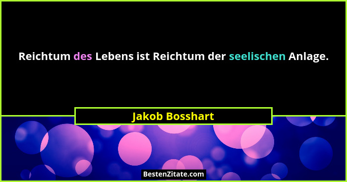 Reichtum des Lebens ist Reichtum der seelischen Anlage.... - Jakob Bosshart