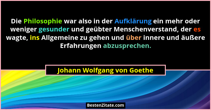 Die Philosophie war also in der Aufklärung ein mehr oder weniger gesunder und geübter Menschenverstand, der es wagte, ins... - Johann Wolfgang von Goethe
