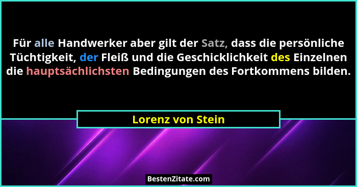 Für alle Handwerker aber gilt der Satz, dass die persönliche Tüchtigkeit, der Fleiß und die Geschicklichkeit des Einzelnen die haup... - Lorenz von Stein