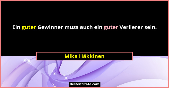 Ein guter Gewinner muss auch ein guter Verlierer sein.... - Mika Häkkinen