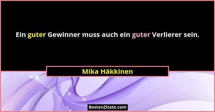 Ein guter Gewinner muss auch ein guter Verlierer sein.... - Mika Häkkinen