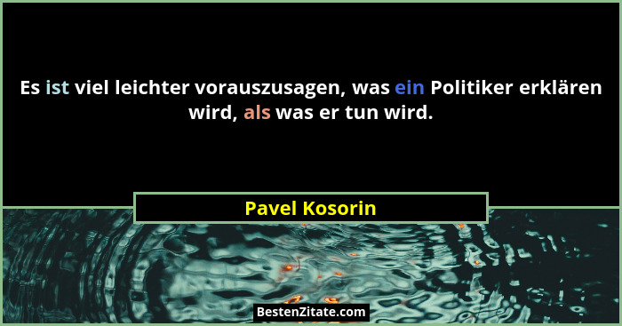 Es ist viel leichter vorauszusagen, was ein Politiker erklären wird, als was er tun wird.... - Pavel Kosorin