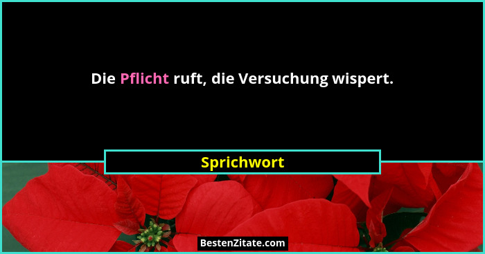 Die Pflicht ruft, die Versuchung wispert.... - Sprichwort