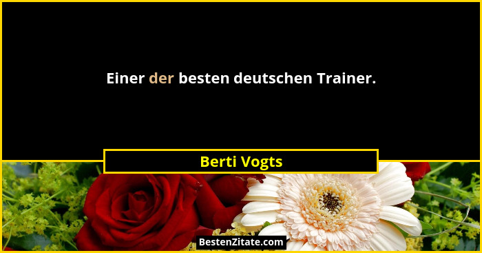Einer der besten deutschen Trainer.... - Berti Vogts