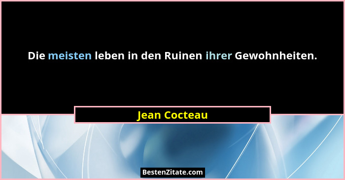 Die meisten leben in den Ruinen ihrer Gewohnheiten.... - Jean Cocteau