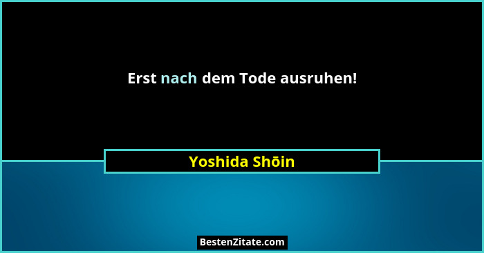 Erst nach dem Tode ausruhen!... - Yoshida Shōin