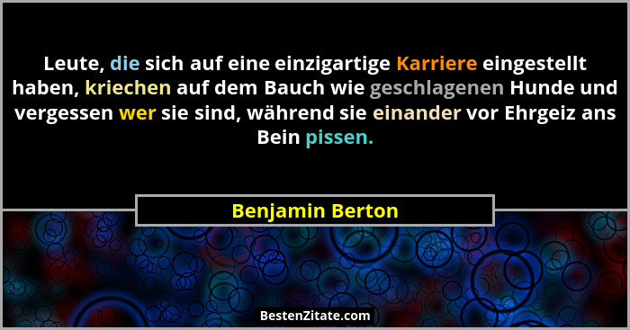Leute, die sich auf eine einzigartige Karriere eingestellt haben, kriechen auf dem Bauch wie geschlagenen Hunde und vergessen wer si... - Benjamin Berton