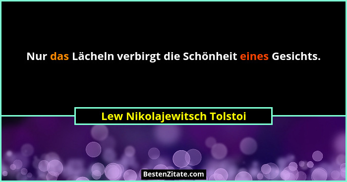 Nur das Lächeln verbirgt die Schönheit eines Gesichts.... - Lew Nikolajewitsch Tolstoi