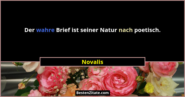 Der wahre Brief ist seiner Natur nach poetisch.... - Novalis