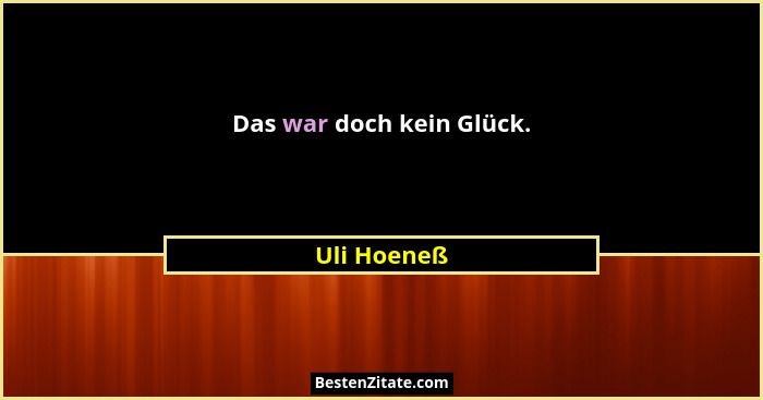 Das war doch kein Glück.... - Uli Hoeneß