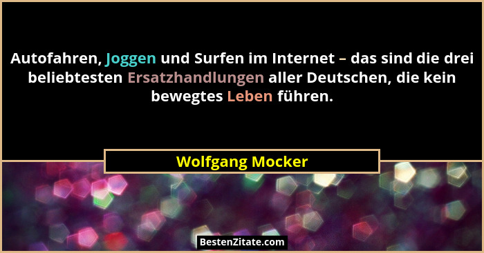 Autofahren, Joggen und Surfen im Internet – das sind die drei beliebtesten Ersatzhandlungen aller Deutschen, die kein bewegtes Leben... - Wolfgang Mocker