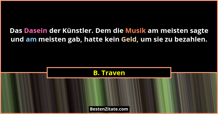 Das Dasein der Künstler. Dem die Musik am meisten sagte und am meisten gab, hatte kein Geld, um sie zu bezahlen.... - B. Traven