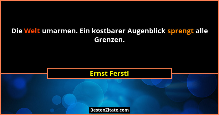 Die Welt umarmen. Ein kostbarer Augenblick sprengt alle Grenzen.... - Ernst Ferstl