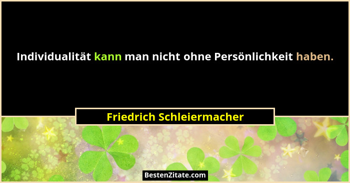 Individualität kann man nicht ohne Persönlichkeit haben.... - Friedrich Schleiermacher