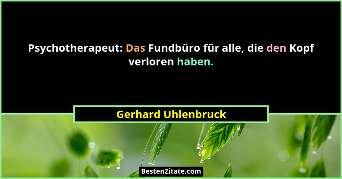 Psychotherapeut: Das Fundbüro für alle, die den Kopf verloren haben.... - Gerhard Uhlenbruck