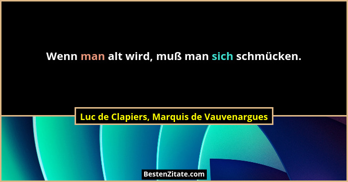 Wenn man alt wird, muß man sich schmücken.... - Luc de Clapiers, Marquis de Vauvenargues