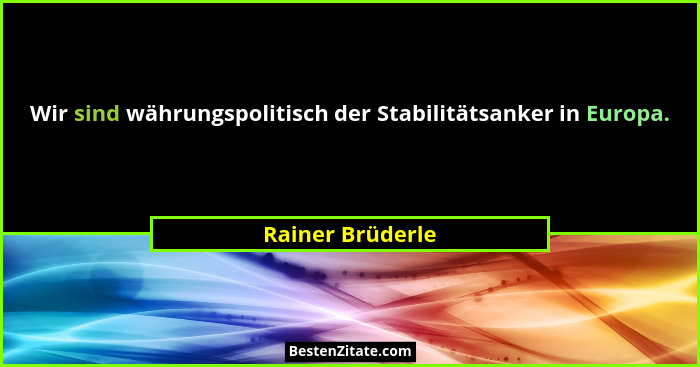 Wir sind währungspolitisch der Stabilitätsanker in Europa.... - Rainer Brüderle