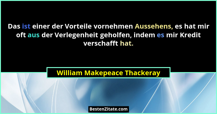Das ist einer der Vorteile vornehmen Aussehens, es hat mir oft aus der Verlegenheit geholfen, indem es mir Kredit versch... - William Makepeace Thackeray