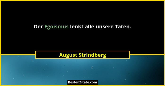 Der Egoismus lenkt alle unsere Taten.... - August Strindberg