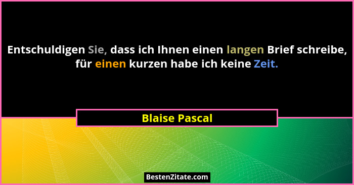 Entschuldigen Sie, dass ich Ihnen einen langen Brief schreibe, für einen kurzen habe ich keine Zeit.... - Blaise Pascal