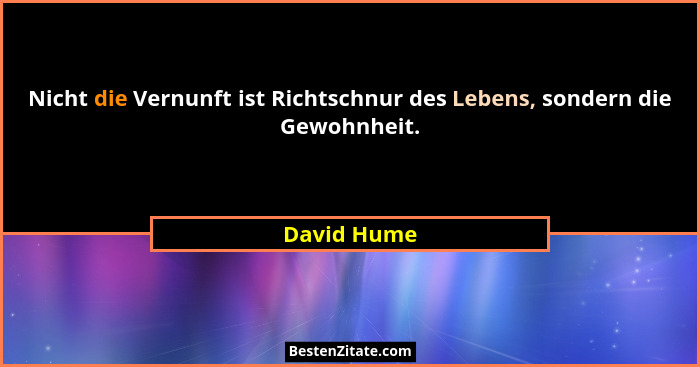 Nicht die Vernunft ist Richtschnur des Lebens, sondern die Gewohnheit.... - David Hume