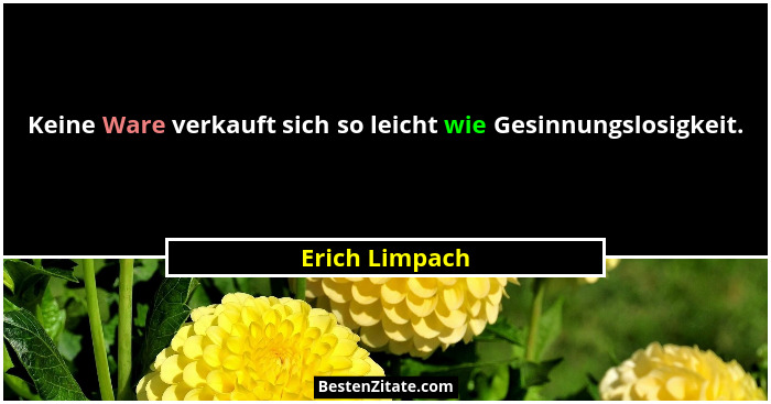 Keine Ware verkauft sich so leicht wie Gesinnungslosigkeit.... - Erich Limpach