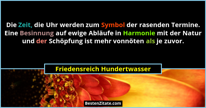 Die Zeit, die Uhr werden zum Symbol der rasenden Termine. Eine Besinnung auf ewige Abläufe in Harmonie mit der Natur und... - Friedensreich Hundertwasser