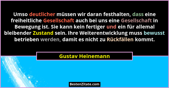 Umso deutlicher müssen wir daran festhalten, dass eine freiheitliche Gesellschaft auch bei uns eine Gesellschaft in Bewegung ist. S... - Gustav Heinemann