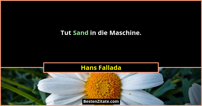 Tut Sand in die Maschine.... - Hans Fallada