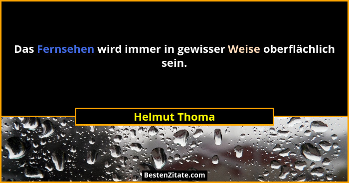 Das Fernsehen wird immer in gewisser Weise oberflächlich sein.... - Helmut Thoma