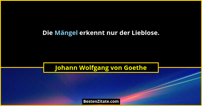 Die Mängel erkennt nur der Lieblose.... - Johann Wolfgang von Goethe