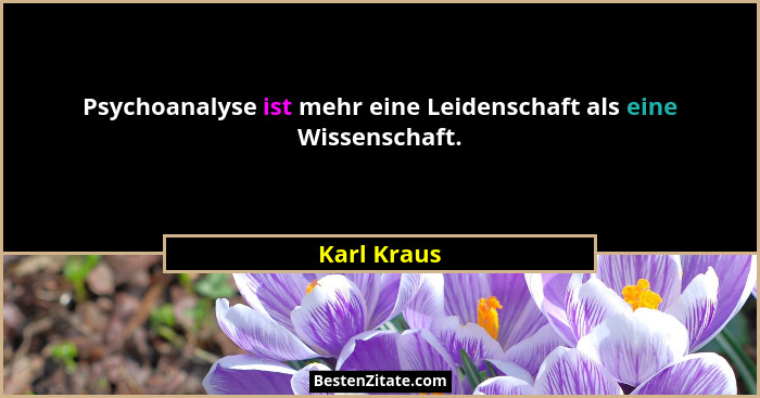 Psychoanalyse ist mehr eine Leidenschaft als eine Wissenschaft.... - Karl Kraus