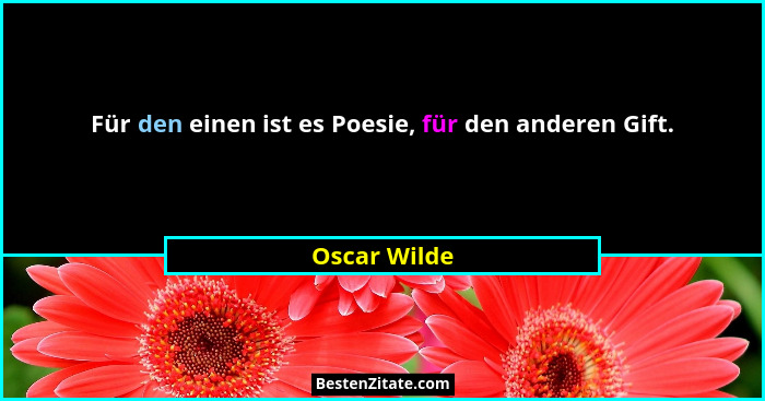 Für den einen ist es Poesie, für den anderen Gift.... - Oscar Wilde