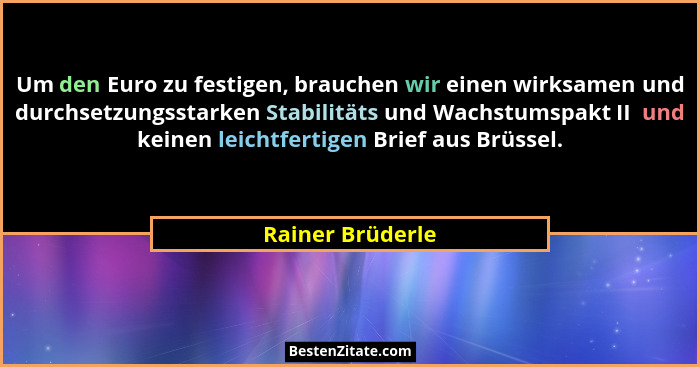 Um den Euro zu festigen, brauchen wir einen wirksamen und durchsetzungsstarken Stabilitäts und Wachstumspakt II  und keinen leichtfe... - Rainer Brüderle