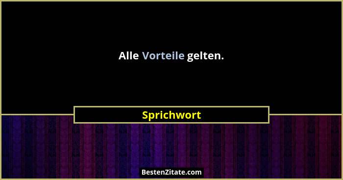 Alle Vorteile gelten.... - Sprichwort