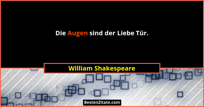Die Augen sind der Liebe Tür.... - William Shakespeare