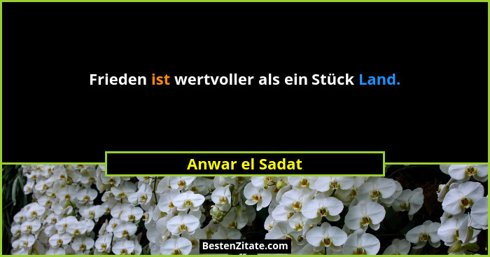 Frieden ist wertvoller als ein Stück Land.... - Anwar el Sadat