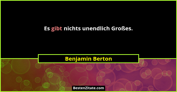 Es gibt nichts unendlich Großes.... - Benjamin Berton