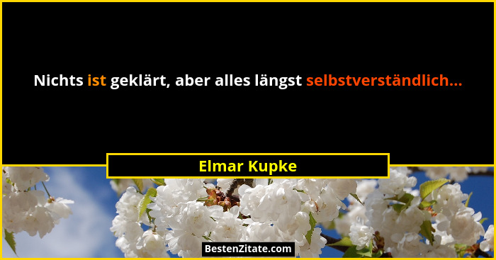 Nichts ist geklärt, aber alles längst selbstverständlich...... - Elmar Kupke
