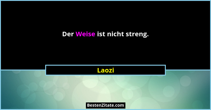 Der Weise ist nicht streng.... - Laozi