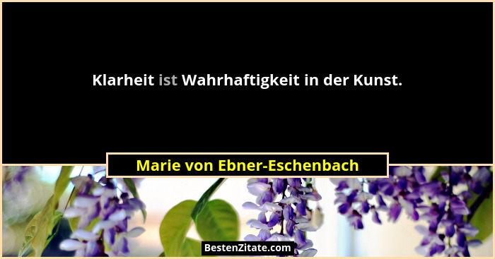 Klarheit ist Wahrhaftigkeit in der Kunst.... - Marie von Ebner-Eschenbach