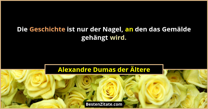 Die Geschichte ist nur der Nagel, an den das Gemälde gehängt wird.... - Alexandre Dumas der Ältere