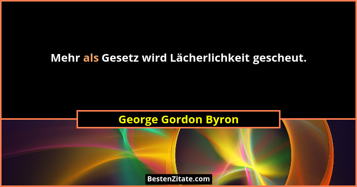 Mehr als Gesetz wird Lächerlichkeit gescheut.... - George Gordon Byron
